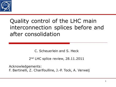 1 Quality control of the LHC main interconnection splices before and after consolidation C. Scheuerlein and S. Heck 2 nd LHC splice review, 28.11.2011.