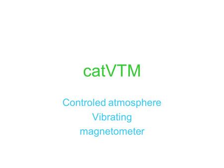 CatVTM Controled atmosphere Vibrating magnetometer.