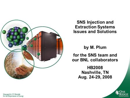 Managed by UT-Battelle for the Department of Energy SNS Injection and Extraction Systems Issues and Solutions by M. Plum for the SNS team and our BNL collaborators.