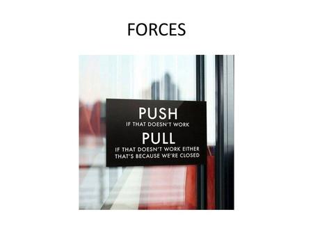 FORCES. What do we mean when we say force? A force = a push or pull upon an object resulting from the object’s interaction with another object. All forces.