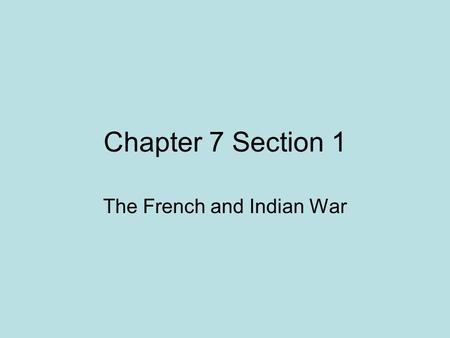 Chapter 7 Section 1 The French and Indian War. For years Britain and France competed for the control of western lands and the fur trade. Since the 1600’s,