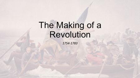 The Making of a Revolution 1754-1783 © 2015 Pearson Education, Inc. All rights reserved.