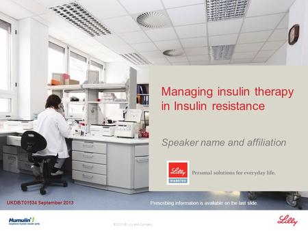 © 2013 Eli Lilly and Company Managing insulin therapy in Insulin resistance Speaker name and affiliation Prescribing information is available on the last.