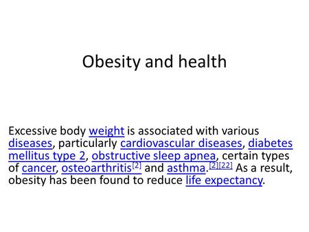 Obesity and health Excessive body weight is associated with various diseases, particularly cardiovascular diseases, diabetes mellitus type 2, obstructive.