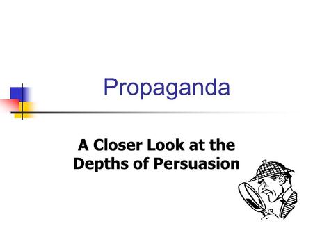 Propaganda A Closer Look at the Depths of Persuasion.