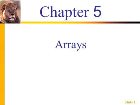 Slide 1 Chapter 5 Arrays. Slide 2 Learning Objectives  Introduction to Arrays  Declaring and referencing arrays  For-loops and arrays  Arrays in memory.