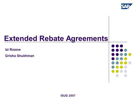 ISUG 2007 Extended Rebate Agreements Izi Rozow Grisha Shukhman.