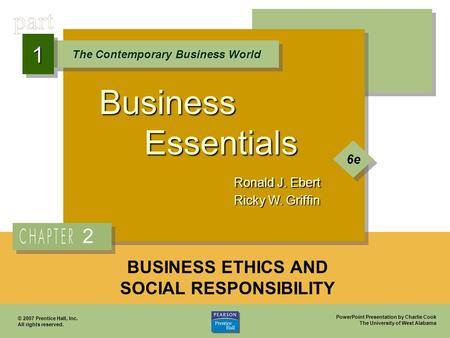 PowerPoint Presentation by Charlie Cook The University of West Alabama Business Essentials Ronald J. Ebert Ricky W. Griffin The Contemporary Business World.