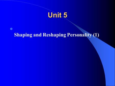 Unit 5 Shaping and Reshaping Personality (1). Pre-listening Questions. What kind of person do you think you are? What adjectives can you use to describe.