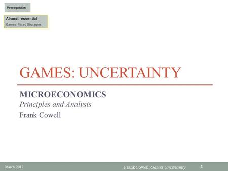 Frank Cowell: Games Uncertainty GAMES: UNCERTAINTY MICROECONOMICS Principles and Analysis Frank Cowell Almost essential Games: Mixed Strategies Almost.