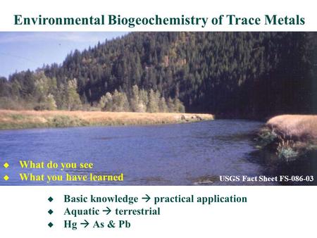 USGS Fact Sheet FS-086-03 Environmental Biogeochemistry of Trace Metals  Basic knowledge  practical application  Aquatic  terrestrial  Hg  As & Pb.