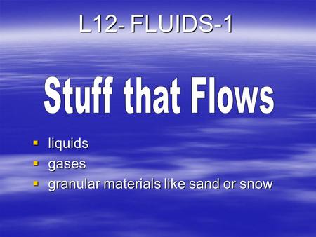 Stuff that Flows L12- FLUIDS-1 liquids gases