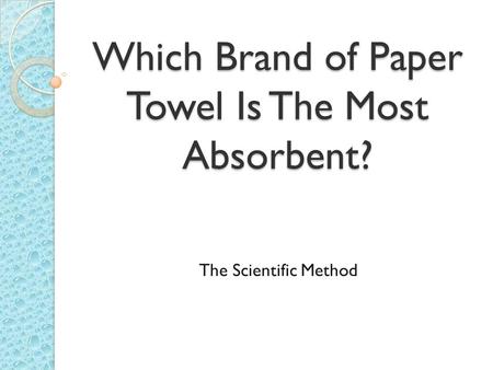 Which Brand of Paper Towel Is The Most Absorbent? The Scientific Method.