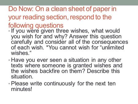 Do Now: On a clean sheet of paper in your reading section, respond to the following questions If you were given three wishes, what would you wish for and.