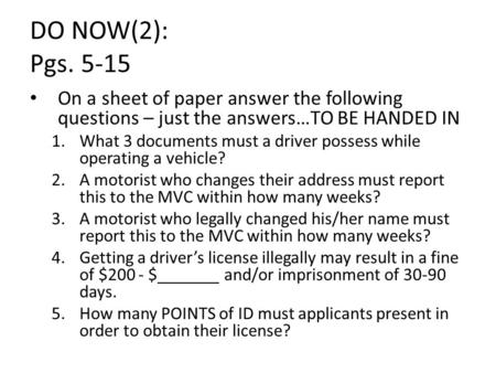 DO NOW(2): Pgs. 5-15 On a sheet of paper answer the following questions – just the answers…TO BE HANDED IN 1.What 3 documents must a driver possess while.