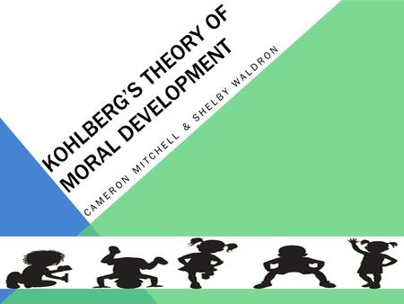 KOHLBERG’S THEORY OF MORAL DEVELOPMENT CAMERON MITCHELL & SHELBY WALDRON.