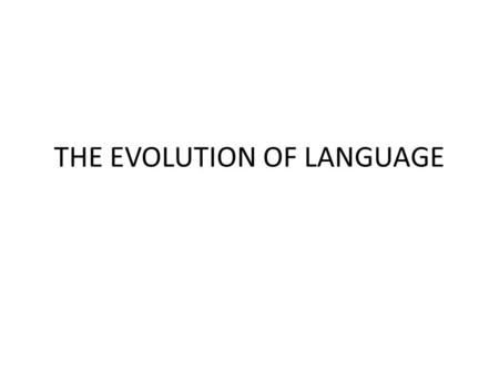 THE EVOLUTION OF LANGUAGE. Introduction Humans are the only species that has evolved an advanced system of communication between individuals. Whereas.