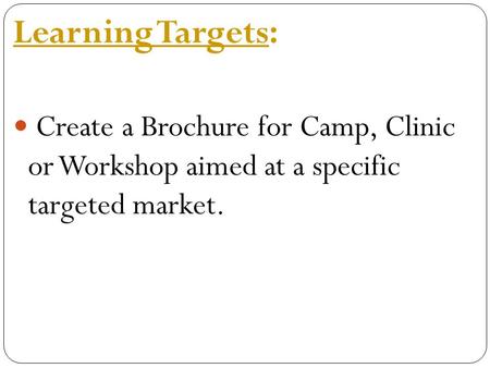 Learning Targets: Create a Brochure for Camp, Clinic or Workshop aimed at a specific targeted market.