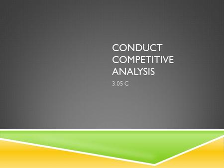 CONDUCT COMPETITIVE ANALYSIS 3.05 C. BENEFITS OF COMPETITIVE ANALYSIS  Identify Your Own Competitive Strengths - You'll discover your company's competitive.