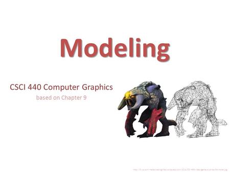 Modeling CSCI 440 Computer Graphics based on Chapter 9