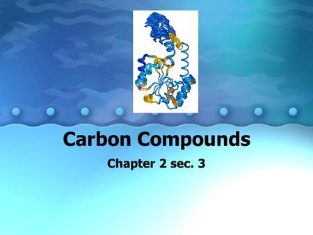 Carbon Compounds Chapter 2 sec. 3. carbon Organic compounds contain carbon.