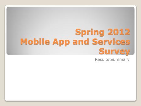 Spring 2012 Mobile App and Services Survey Results Summary.