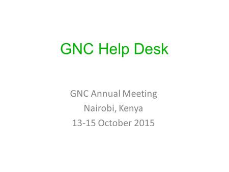 GNC Help Desk GNC Annual Meeting Nairobi, Kenya 13-15 October 2015.