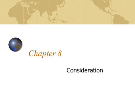 Chapter 8 Consideration. Gratuitous: Free Agreements Consideration : The exchange of benefits and detriments by the parties to an agreement. Benefit: