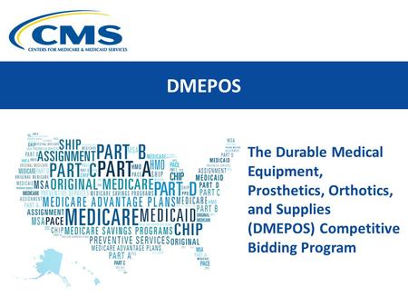 DMEPOS The Durable Medical Equipment, Prosthetics, Orthotics, and Supplies (DMEPOS) Competitive Bidding Program.