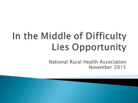 National Rural Health Association November 2015.  Rural programs fighting for survival, today, originated from historic challenges ◦ Critical Access.