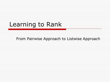 Learning to Rank From Pairwise Approach to Listwise Approach.