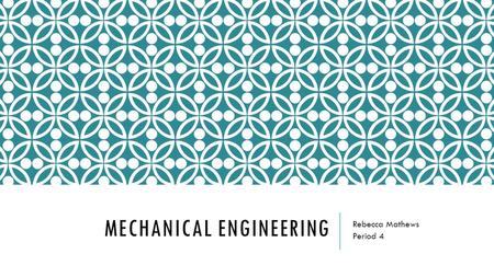 MECHANICAL ENGINEERING Rebecca Mathews Period 4. JOB DESCRIPTION  Mechanical engineering: discipline that applies the principles of engineering, physics,