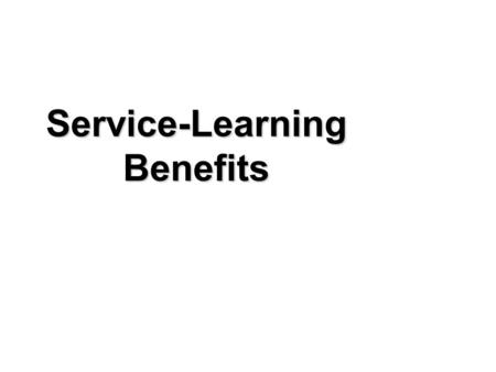 Service-Learning Benefits. Benefits of Service-Learning Match the Benefit to the Category –Youth –Community –School or Organization Discuss and Share.