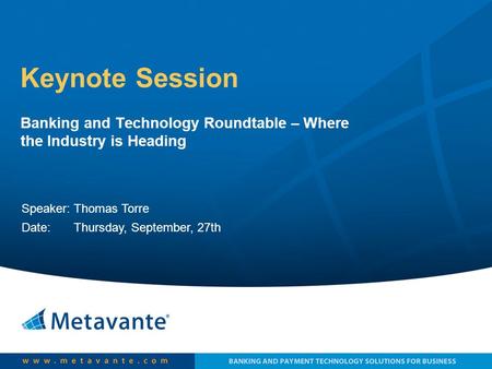 Keynote Session Banking and Technology Roundtable – Where the Industry is Heading Speaker: Thomas Torre Date: Thursday, September, 27th.