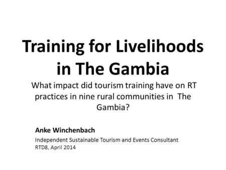 Training for Livelihoods in The Gambia What impact did tourism training have on RT practices in nine rural communities in The Gambia? Anke Winchenbach.