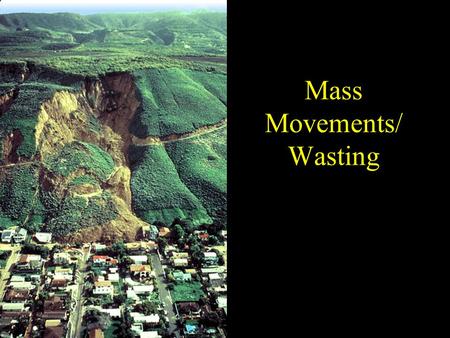 Mass Movements/ Wasting. What are they? Mass movements include: Landslides Rock falls Avalanches Mud flows Debris flows Creep.