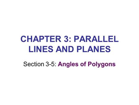 CHAPTER 3: PARALLEL LINES AND PLANES Section 3-5: Angles of Polygons.