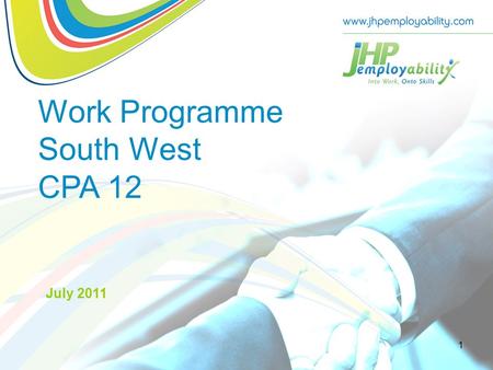 Work Programme South West CPA 12 July 2011 1. JHP Group  Established 27 years ago by Hugh Pitman – delivering manpower contracts  Now owned by Management.