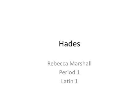 Hades Rebecca Marshall Period 1 Latin 1. Hades Greek Name: Hades Roman Name: Ades Parents: Kronos and Rhea Sphere of Influence: Underworld Attributes: