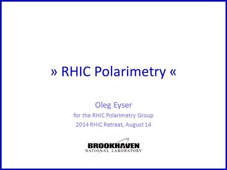 » RHIC Polarimetry « Oleg Eyser for the RHIC Polarimetry Group 2014 RHIC Retreat, August 14.