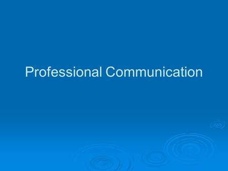 Professional Communication. Personality and Communication Who we are directly impacts how we communicate. Becoming aware of ourselves allows to be better.