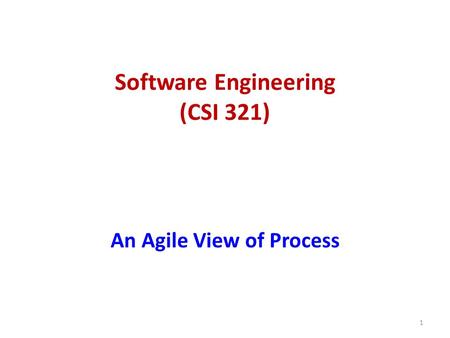 Software Engineering (CSI 321) An Agile View of Process 1.