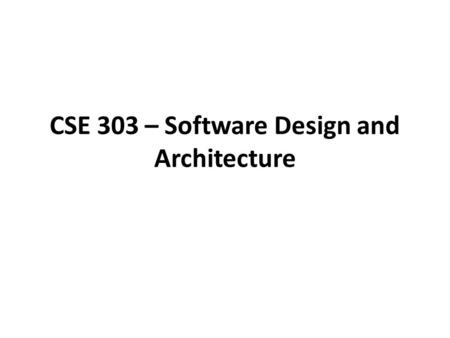 CSE 303 – Software Design and Architecture