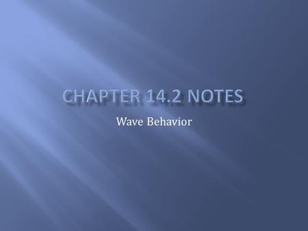 Wave Behavior. Incident wave – the incoming part of the wave (The incident wave comes from the source of the wave) Reflected wave – the part of the wave.