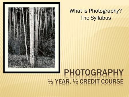 What is Photography? The Syllabus.  to use the camera as an art tool to capture great photographs, not just snapshots.