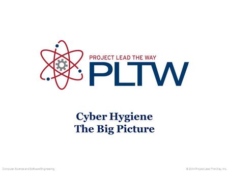 Cyber Hygiene The Big Picture © 2014 Project Lead The Way, Inc.Computer Science and Software Engineering.