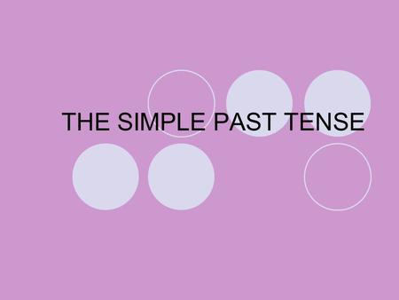 THE SIMPLE PAST TENSE.