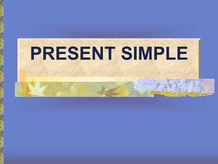 PRESENT SIMPLE.