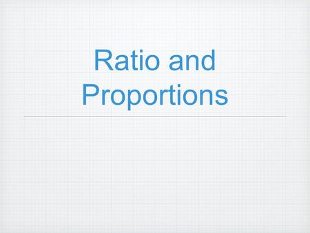 Ratio and Proportions. A ratio is just a comparison between two different things. Suppose there are thirty-five people, fifteen of whom are men, what.