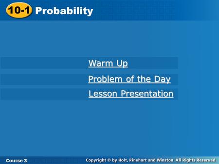 10-1 Probability Course 3 Warm Up Warm Up Problem of the Day Problem of the Day Lesson Presentation Lesson Presentation.